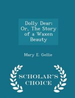 Dolly Dear; Or, the Story of a Waxen Beauty - Scholar's Choice Edition