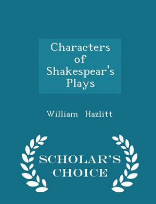 Characters of Shakespear's Plays - Scholar's Choice Edition