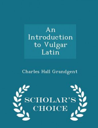 Introduction to Vulgar Latin - Scholar's Choice Edition