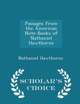 Passages from the American Note-Books of Nathaniel Hawthorne - Scholar's Choice Edition