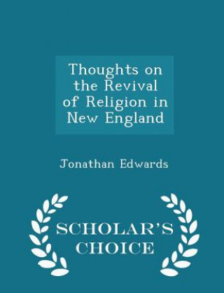 Thoughts on the Revival of Religion in New England - Scholar's Choice Edition