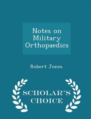 Notes on Military Orthopaedics - Scholar's Choice Edition