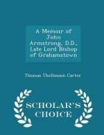 Memoir of John Armstrong, D.D., Late Lord Bishop of Grahamstown - Scholar's Choice Edition