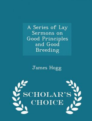 Series of Lay Sermons on Good Principles and Good Breeding - Scholar's Choice Edition