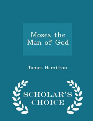 Moses the Man of God - Scholar's Choice Edition