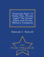 Occasional Paper 12 Public War, Private Fight? the United States and Private Military Companies - War College Series