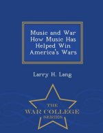 Music and War How Music Has Helped Win America's Wars - War College Series