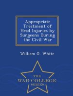Appropriate Treatment of Head Injuries by Surgeons During the Civil War - War College Series