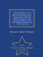 Lost Cause; a new Southern History of the War of the Confederates. Comprising a full and authentic account of the rise and progress of the late Southe