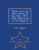 These Were the Men. Poems of the War, 1914-1918. [Edited by E. R. Jaquet.] - War College Series