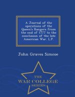 Journal of the Operations of the Queen's Rangers from the End of 1777 to the Conclusion of the Late American War. L.P. - War College Series
