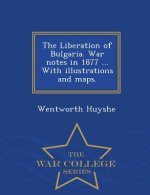 Liberation of Bulgaria. War Notes in 1877 ... with Illustrations and Maps. - War College Series
