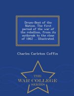 Drum-Beat of the Nation. The first period of the war of the rebellion, from its outbreak to the close of 1862 ... Illustrated. - War College Series