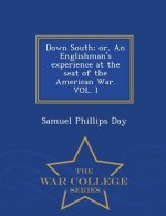 Down South; Or, an Englishman's Experience at the Seat of the American War. Vol. I - War College Series
