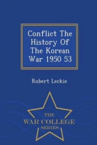 Conflict the History of the Korean War 1950 53 - War College Series