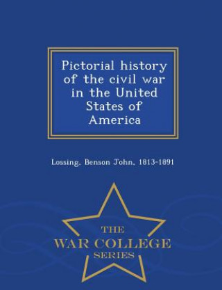 Pictorial history of the civil war in the United States of America - War College Series