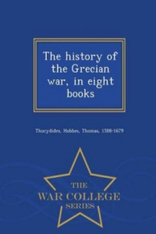 History of the Grecian War, in Eight Books - War College Series