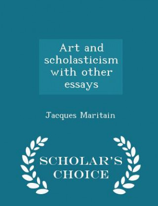 Art and Scholasticism with Other Essays - Scholar's Choice Edition