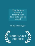 Roman Actor; A Tragaedie [In Five Acts and in Verse]. - Scholar's Choice Edition