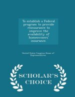 To Establish a Federal Program to Provide Reinsurance to Improve the Availability of Homeowners' Insurance. - Scholar's Choice Edition