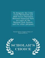 To Designate the Cedar Creek Battlefield and Belle Grove Plantation National Historical Park as a Unit of the National Park System, and for Other Purp