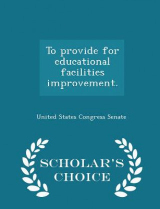 To Provide for Educational Facilities Improvement. - Scholar's Choice Edition