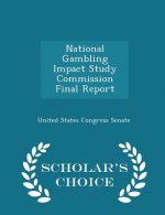 National Gambling Impact Study Commission Final Report - Scholar's Choice Edition