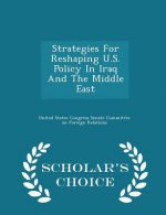 Strategies for Reshaping U.S. Policy in Iraq and the Middle East - Scholar's Choice Edition