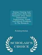 Human Cloning and Embryonic Stem Cell Research After Seoul; Examination Exploitation, Fraud and Ethical Problems in the Research - Scholar's Choice Ed