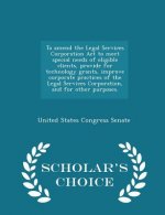 To Amend the Legal Services Corporation ACT to Meet Special Needs of Eligible Clients, Provide for Technology Grants, Improve Corporate Practices of t