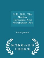 H.R. 2631, the Nuclear Forensics and Attribution ACT - Scholar's Choice Edition