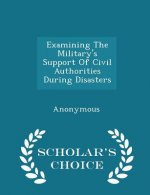 Examining the Military's Support of Civil Authorities During Disasters - Scholar's Choice Edition