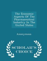 Economic Aspects of the Pharmaceutical Industry in the United States - Scholar's Choice Edition