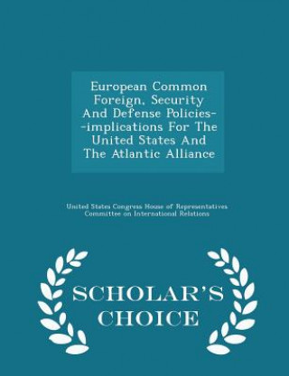 European Common Foreign, Security and Defense Policies--Implications for the United States and the Atlantic Alliance - Scholar's Choice Edition