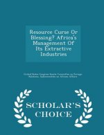 Resource Curse or Blessing? Africa's Management of Its Extractive Industries - Scholar's Choice Edition