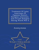 Treatment of Latin Americans of Japanese Descent, European Americans, and Jewish Refugees During World War II - War College Series
