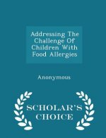 Addressing the Challenge of Children with Food Allergies - Scholar's Choice Edition