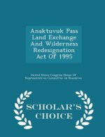 Anaktuvuk Pass Land Exchange and Wilderness Redesignation Act of 1995 - Scholar's Choice Edition