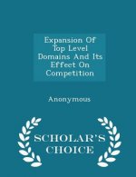 Expansion of Top Level Domains and Its Effect on Competition - Scholar's Choice Edition