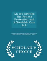 ACT Entitled the Patient Protection and Affordable Care ACT. - Scholar's Choice Edition