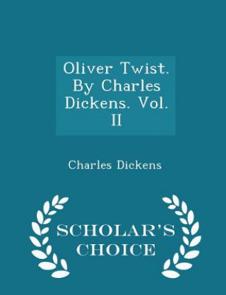 Oliver Twist. by Charles Dickens. Vol. II - Scholar's Choice Edition