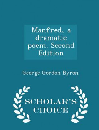 Manfred, a Dramatic Poem. Second Edition - Scholar's Choice Edition