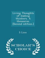Living Thoughts of Leading Thinkers. a Thesaurus. [Second Edition.] - Scholar's Choice Edition