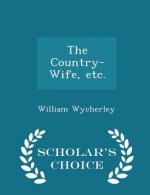 Country-Wife, Etc. - Scholar's Choice Edition