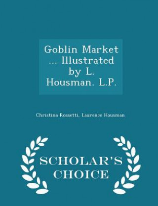 Goblin Market ... Illustrated by L. Housman. L.P. - Scholar's Choice Edition