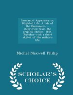 Emmanuel Appadocca; Or, Blighted Life. a Tale of the Boucaneers. ... Reprinted from the Original Edition, 1854. Together with a Short Sketch of the Au
