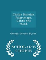 Childe Harold's Pilgrimage. Canto the Third. - Scholar's Choice Edition