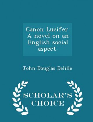 Canon Lucifer. a Novel on an English Social Aspect. - Scholar's Choice Edition