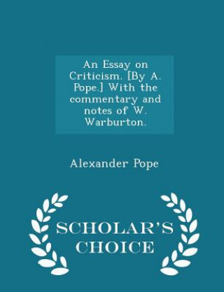 Essay on Criticism. [By A. Pope.] with the Commentary and Notes of W. Warburton. - Scholar's Choice Edition