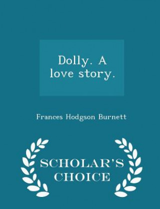 Dolly. a Love Story. - Scholar's Choice Edition